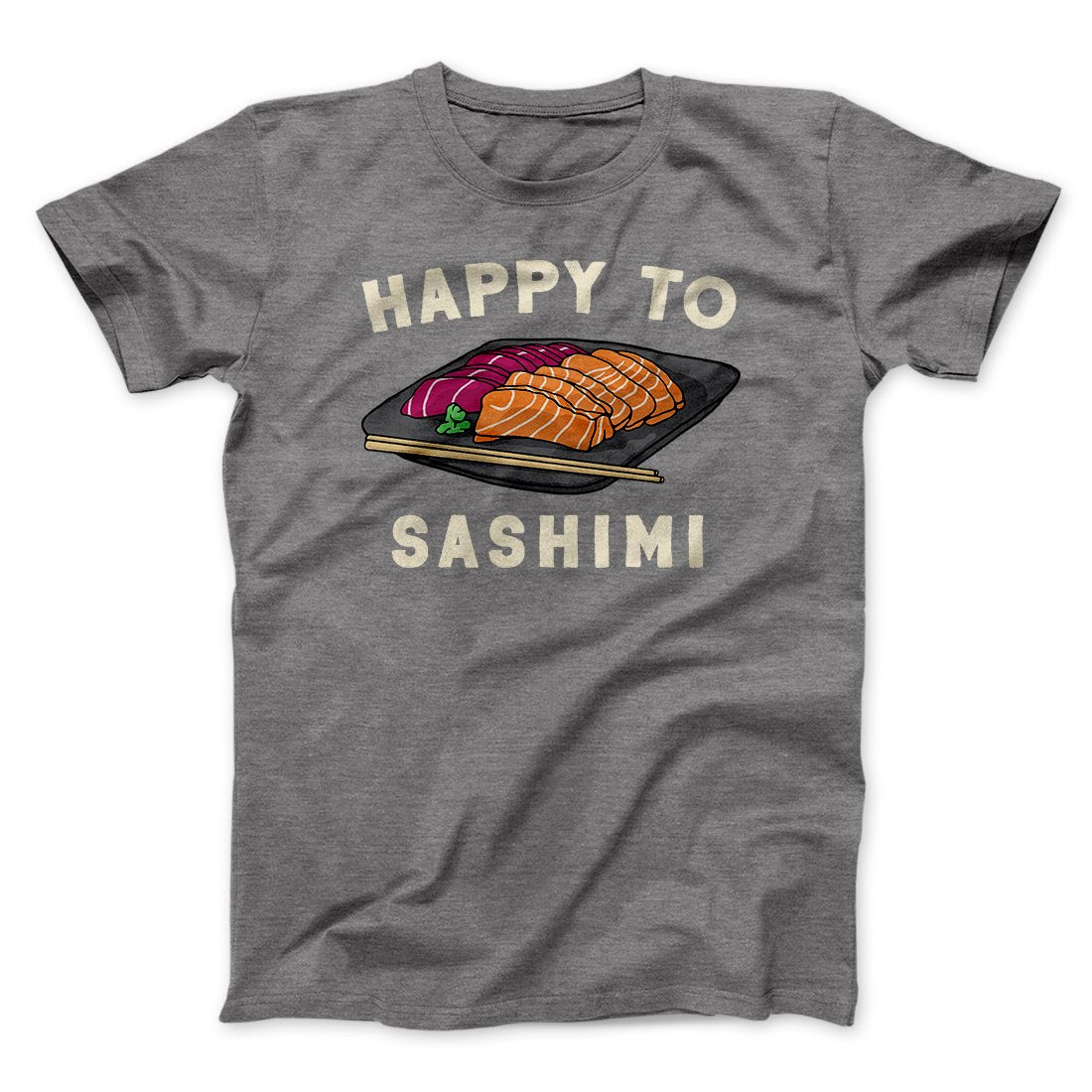 Happy To Sashimi Funny Men/Unisex T-Shirt | Funny Shirt from Famous In Real Life