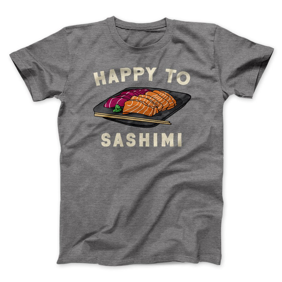 Happy To Sashimi Funny Men/Unisex T-Shirt | Funny Shirt from Famous In Real Life
