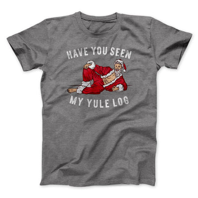 Have You Seen My Yule Log? Men/Unisex T-Shirt Deep Heather | Funny Shirt from Famous In Real Life