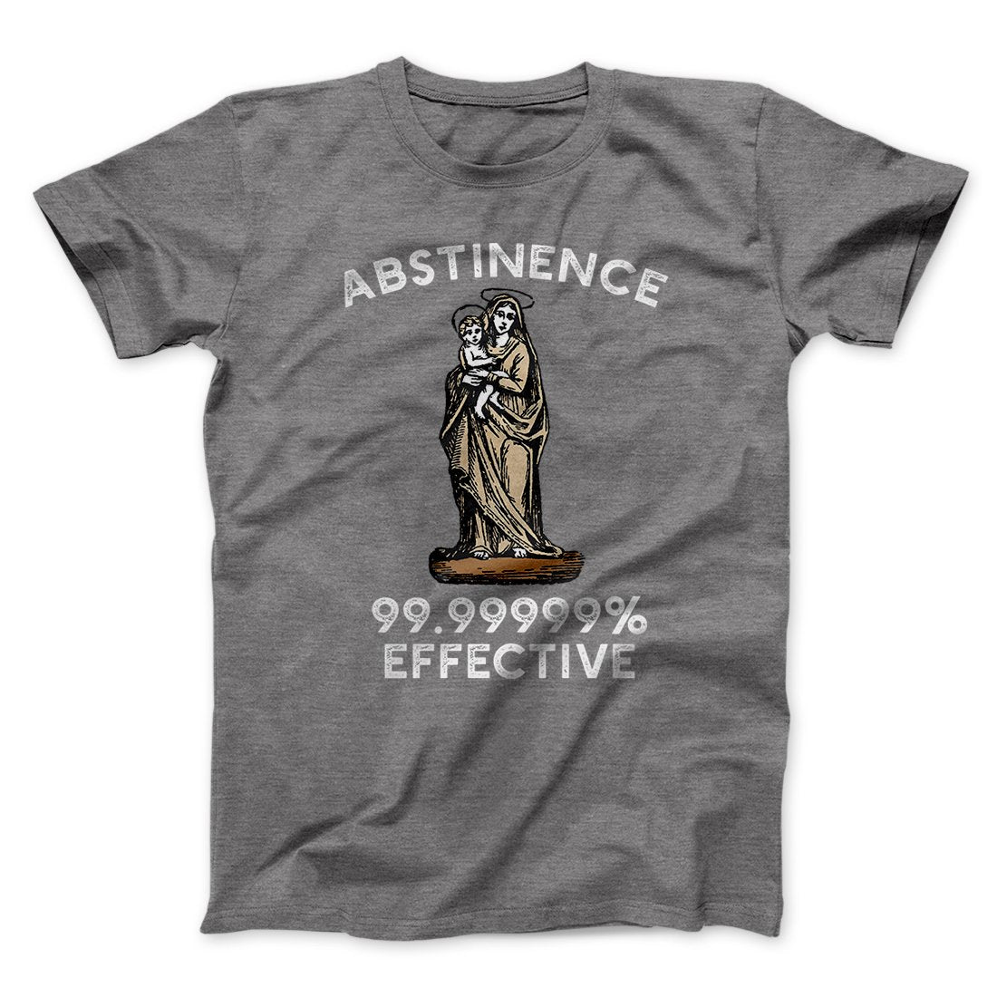 Abstinence: 99.99% Effective Men/Unisex T-Shirt | Funny Shirt from Famous In Real Life
