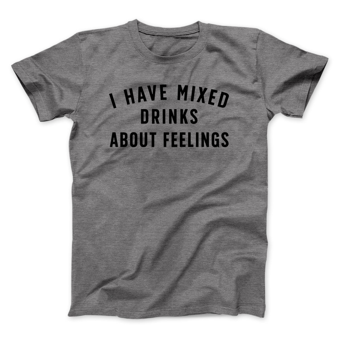 I Have Mixed Drinks About Feelings Men/Unisex T-Shirt | Funny Shirt from Famous In Real Life