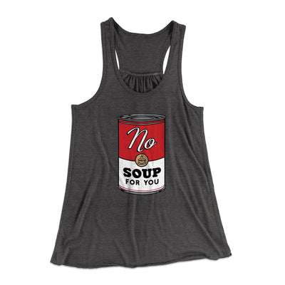 No Soup For You Women's Flowey Tank Top Dark Grey Heather | Funny Shirt from Famous In Real Life