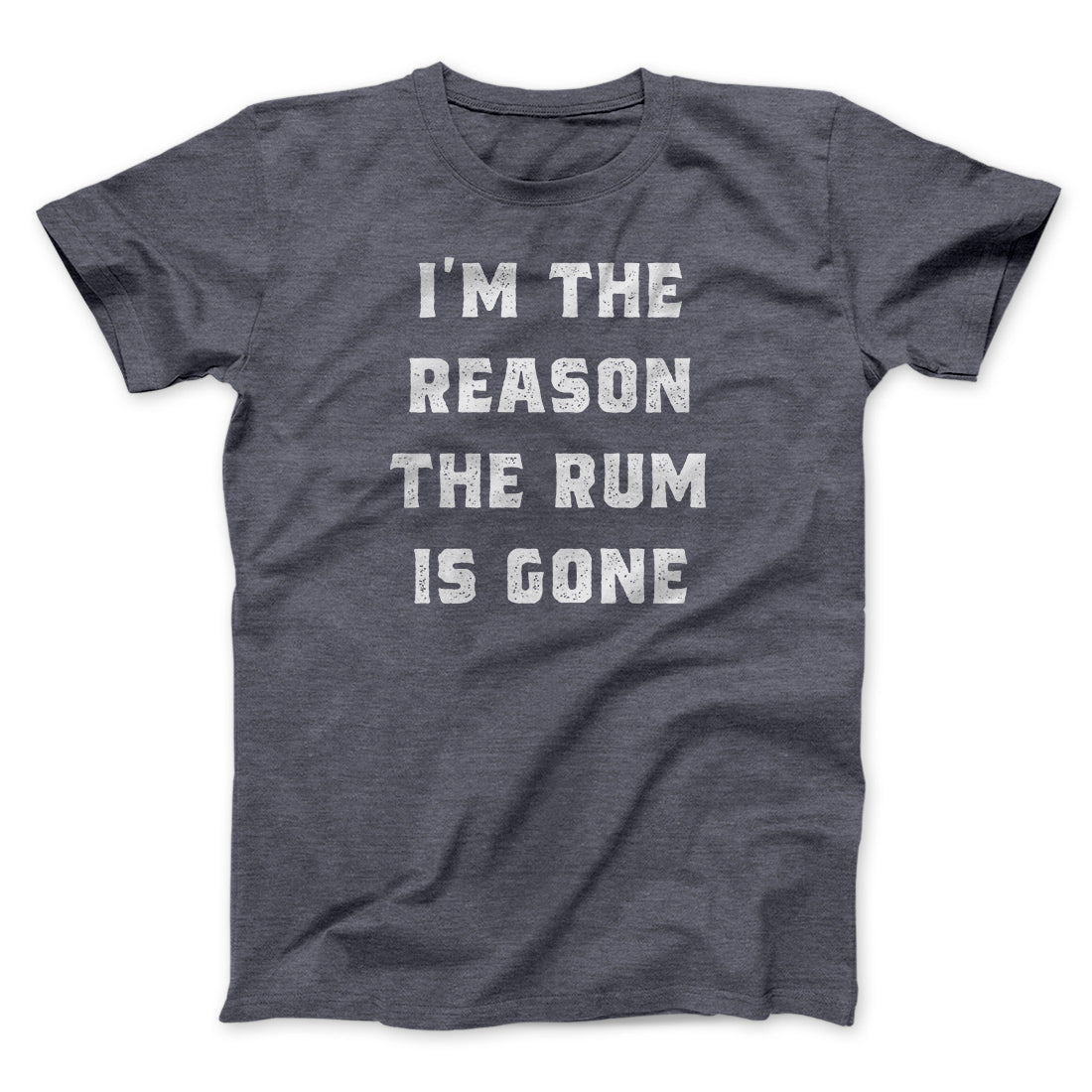 I'm The Reason The Rum Is Gone Men/Unisex T-Shirt | Funny Shirt from Famous In Real Life
