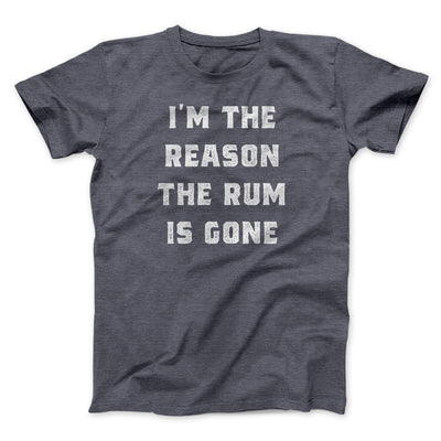 I'm The Reason The Rum Is Gone Men/Unisex T-Shirt Dark Grey Heather | Funny Shirt from Famous In Real Life