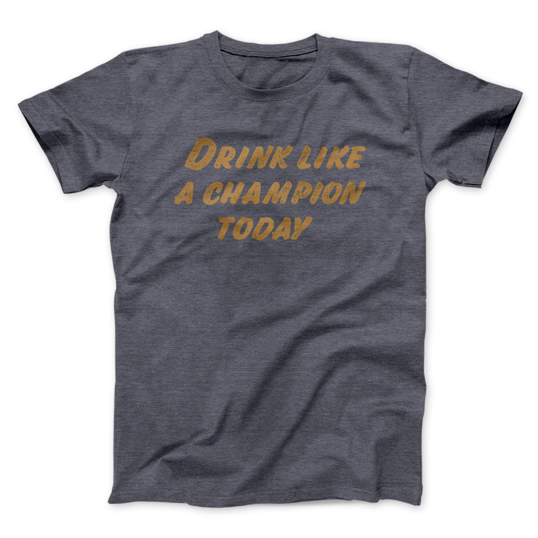 Drink Like A Champion Today Men/Unisex T-Shirt | Funny Shirt from Famous In Real Life
