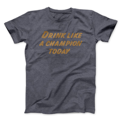 Drink Like A Champion Today Men/Unisex T-Shirt Dark Grey Heather | Funny Shirt from Famous In Real Life