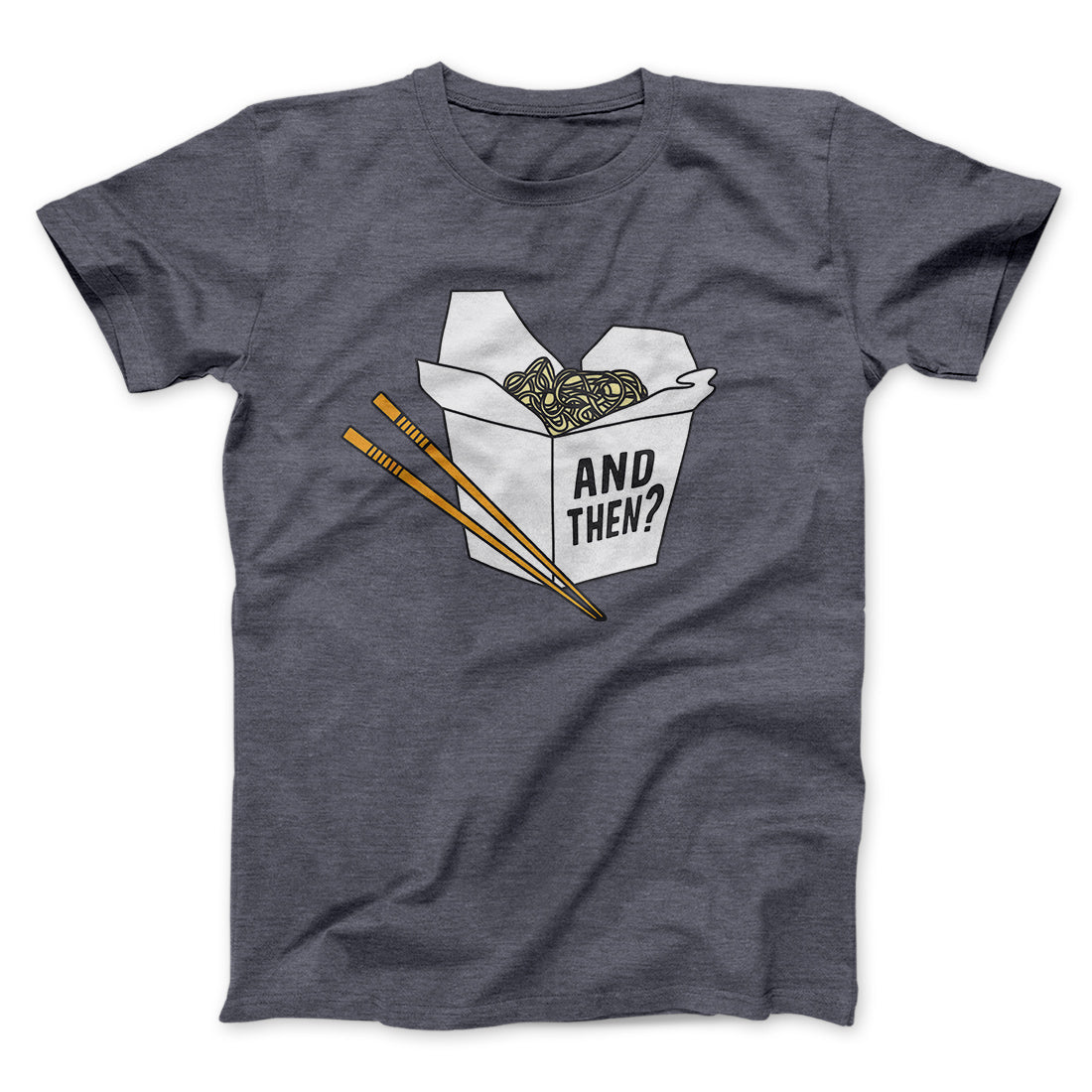 And Then? Funny Movie Men/Unisex T-Shirt Dark Grey Heather | Funny Shirt from Famous In Real Life