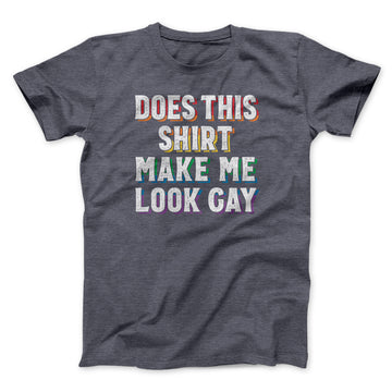 Does This Shirt Make Me Look Gay Men/Unisex T-Shirt - Famous IRL