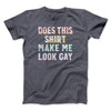 Does This Shirt Make Me Look Gay Men/Unisex T-Shirt Dark Grey Heather | Funny Shirt from Famous In Real Life