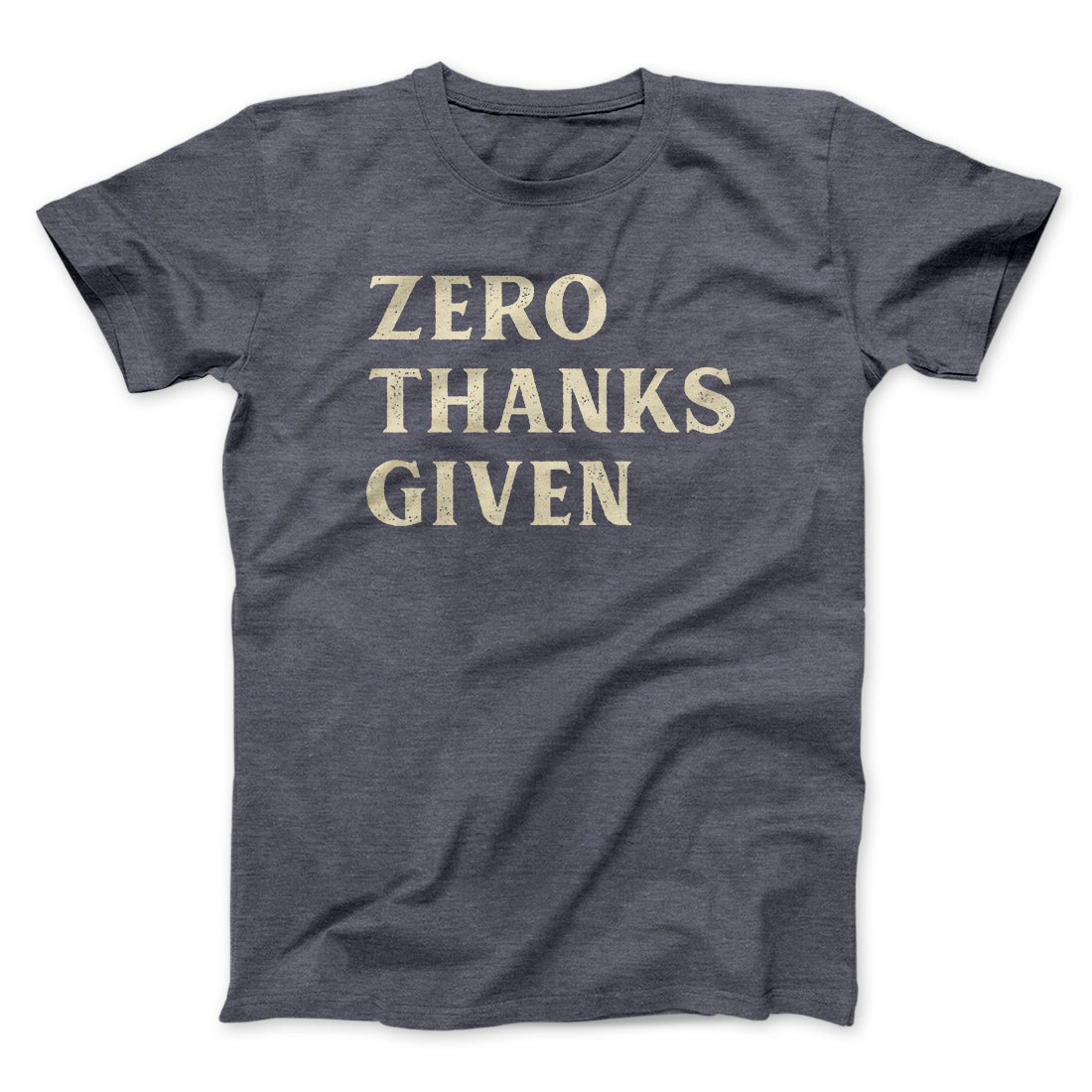Zero Thanks Given Funny Thanksgiving Men/Unisex T-Shirt | Funny Shirt from Famous In Real Life
