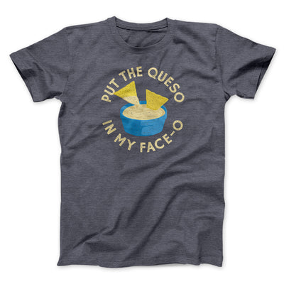 Put The Queso In My Face-O Men/Unisex T-Shirt Dark Grey Heather | Funny Shirt from Famous In Real Life