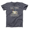 But First Equalitea Men/Unisex T-Shirt Dark Grey Heather | Funny Shirt from Famous In Real Life