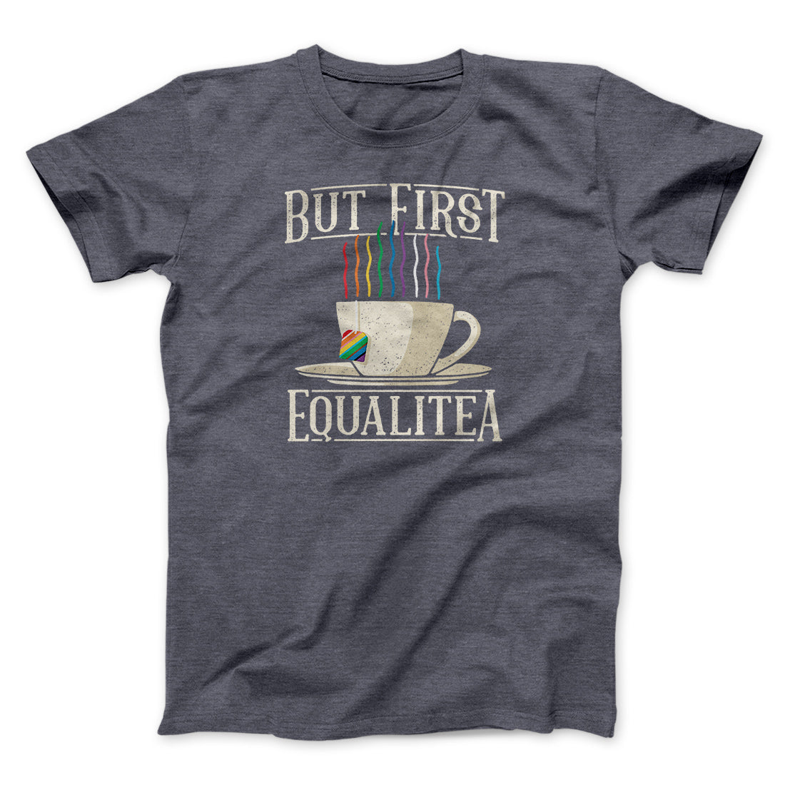But First Equalitea Men/Unisex T-Shirt | Funny Shirt from Famous In Real Life