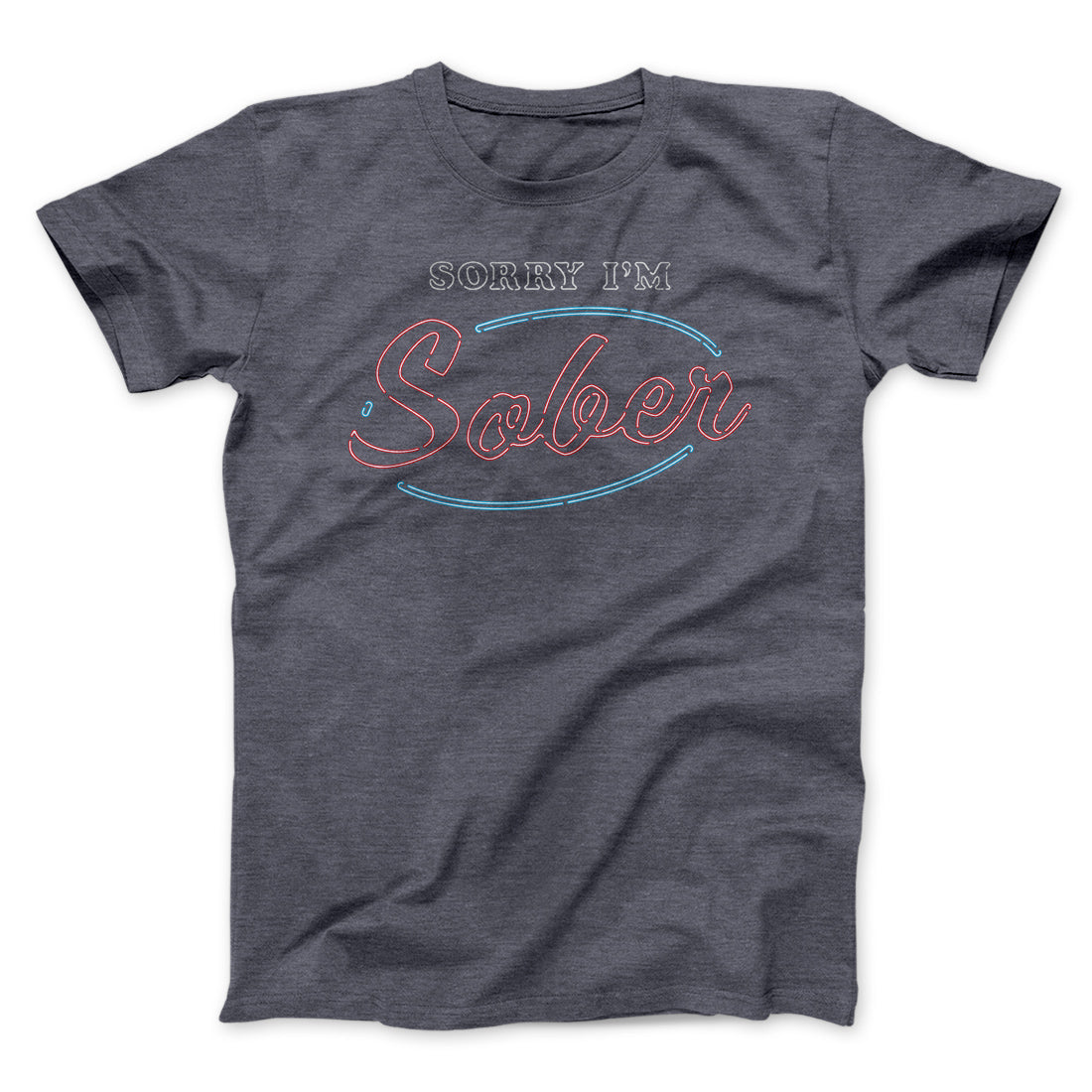 Sorry I'm Sober Men/Unisex T-Shirt | Funny Shirt from Famous In Real Life
