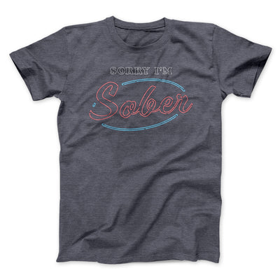 Sorry I'm Sober Men/Unisex T-Shirt Dark Grey Heather | Funny Shirt from Famous In Real Life