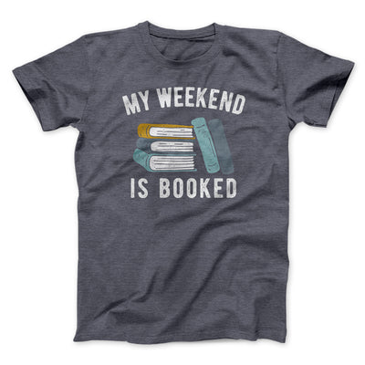 My Weekend Is Booked Funny Men/Unisex T-Shirt Dark Grey Heather | Funny Shirt from Famous In Real Life