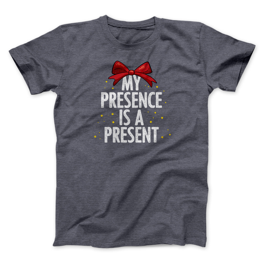 My Presence Is A Present Men/Unisex T-Shirt | Funny Shirt from Famous In Real Life
