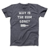 Why Is The Rum Gone Men/Unisex T-Shirt Dark Grey Heather | Funny Shirt from Famous In Real Life