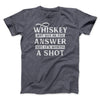 Whiskey May Not Be The Answer, But It's Worth A Shot Men/Unisex T-Shirt Dark Grey Heather | Funny Shirt from Famous In Real Life