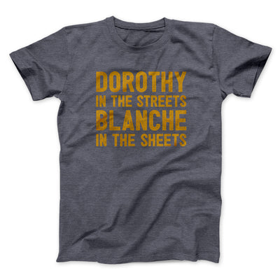 Dorothy In The Streets Blanche In The Sheets Men/Unisex T-Shirt Dark Grey Heather | Funny Shirt from Famous In Real Life