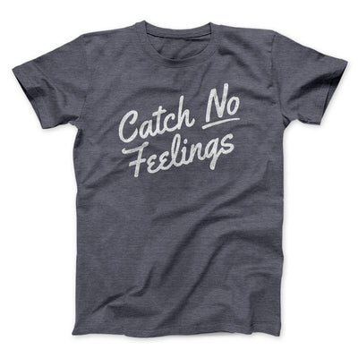 Catch No Feelings Funny Men/Unisex T-Shirt Dark Grey Heather | Funny Shirt from Famous In Real Life