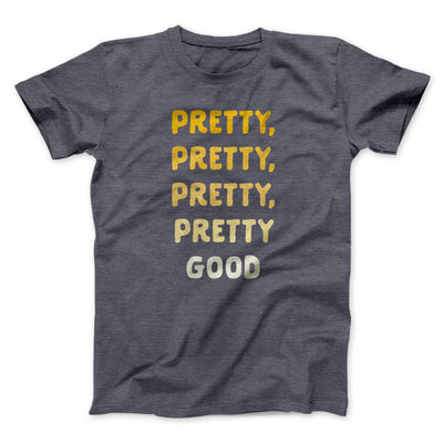Pretty, Pretty, Pretty Good Men/Unisex T-Shirt Dark Grey Heather | Funny Shirt from Famous In Real Life