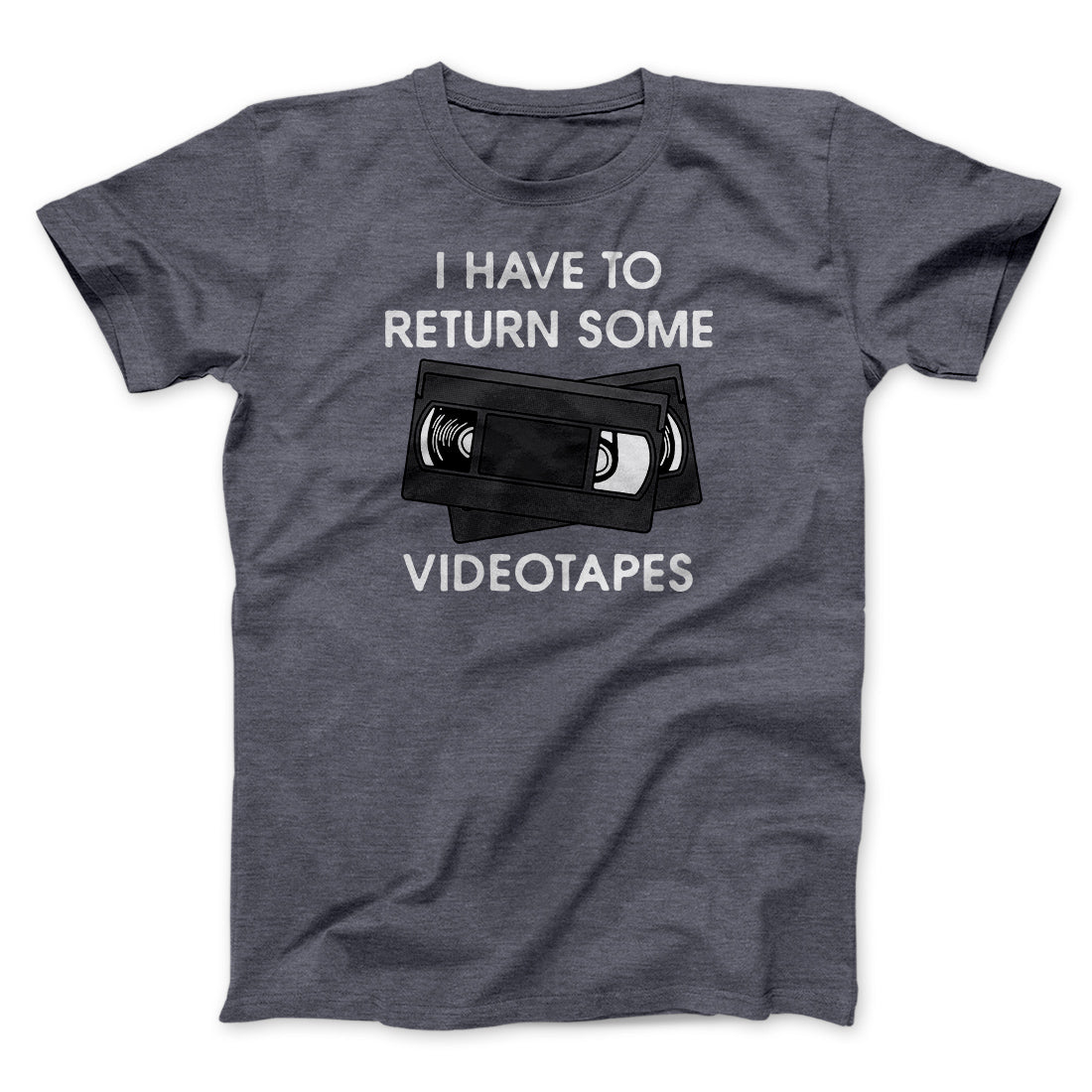 I Have To Return Some Videotapes Funny Movie Men/Unisex T-Shirt Dark Grey Heather | Funny Shirt from Famous In Real Life