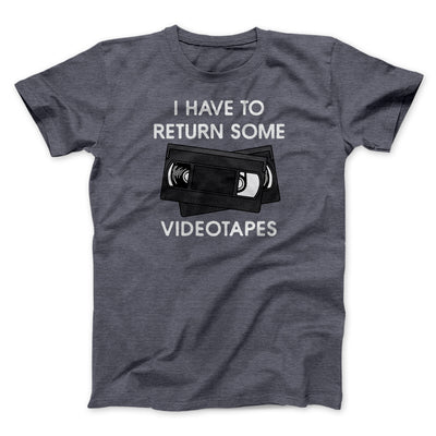 I Have To Return Some Videotapes Funny Movie Men/Unisex T-Shirt Dark Grey Heather | Funny Shirt from Famous In Real Life