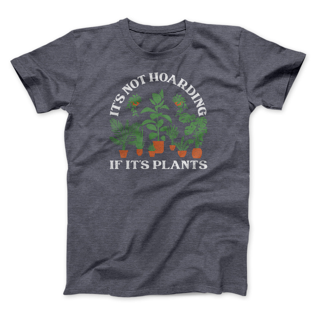It's Not Hoarding If It's Plants Funny Men/Unisex T-Shirt Dark Grey Heather | Funny Shirt from Famous In Real Life
