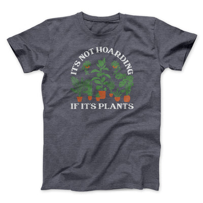It's Not Hoarding If It's Plants Funny Men/Unisex T-Shirt Dark Grey Heather | Funny Shirt from Famous In Real Life