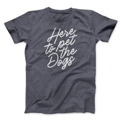 Here To Pet The Dogs Men/Unisex T-Shirt Dark Grey Heather | Funny Shirt from Famous In Real Life