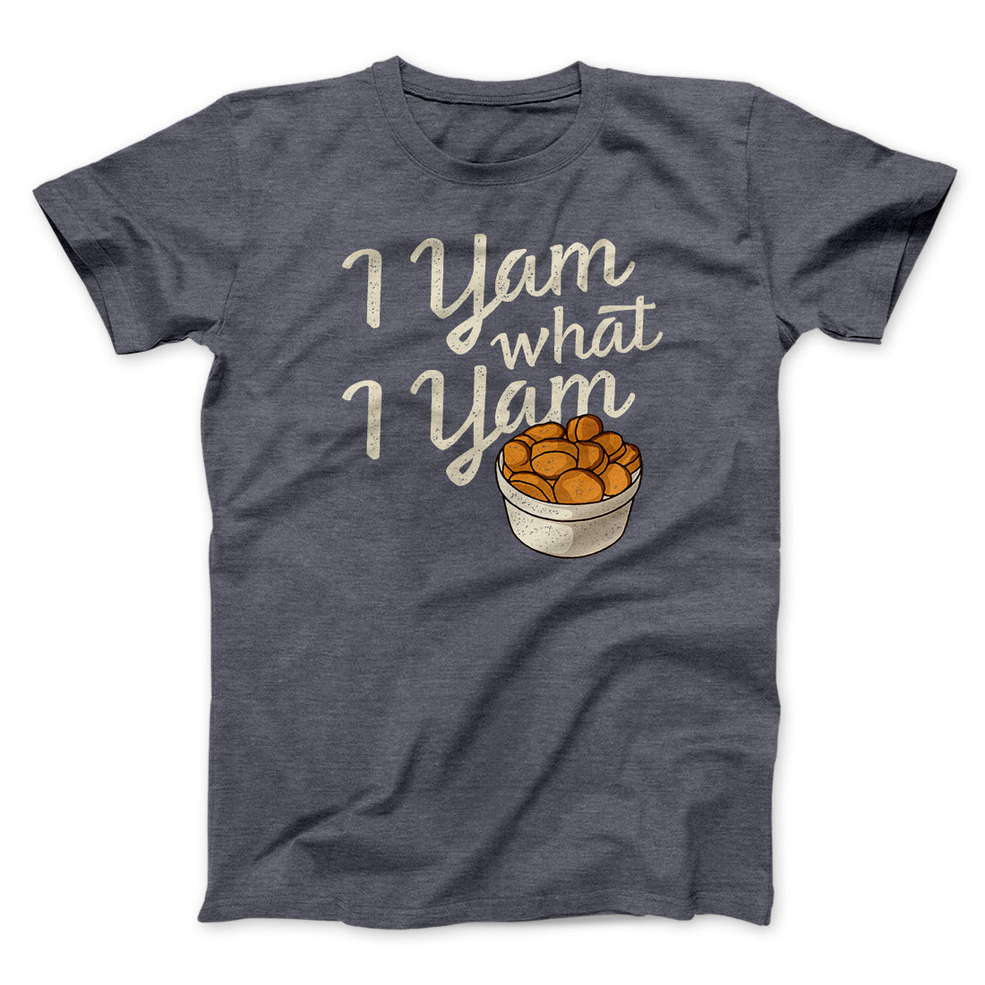 I Yam What I Yam Funny Thanksgiving Men/Unisex T-Shirt | Funny Shirt from Famous In Real Life