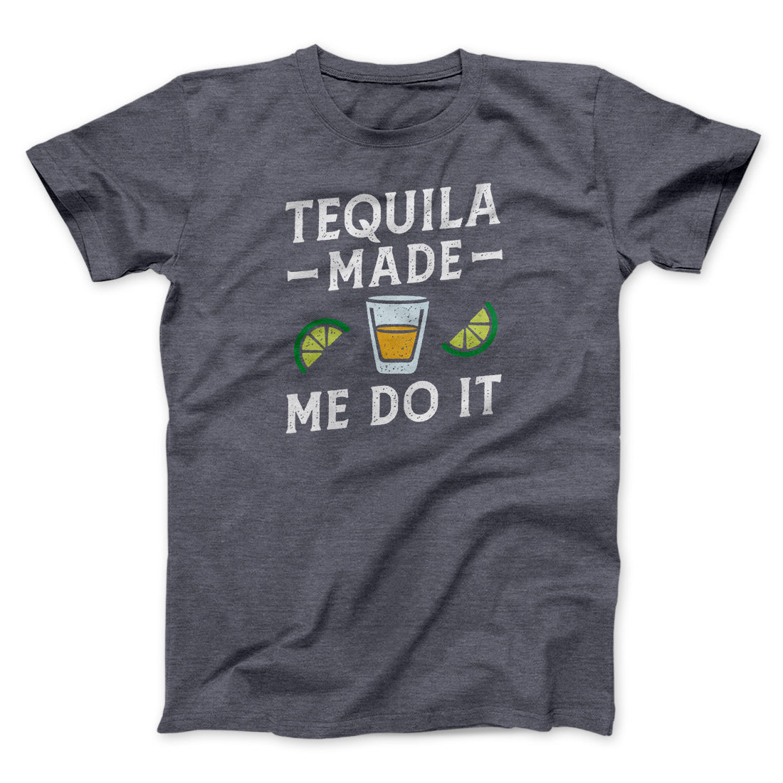 Tequila Made Me Do It Men/Unisex T-Shirt | Funny Shirt from Famous In Real Life