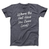 Where The Hell Have You Been Loca Men/Unisex T-Shirt Dark Grey Heather | Funny Shirt from Famous In Real Life