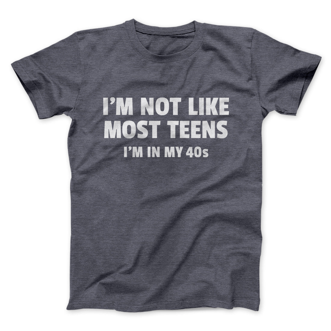 I'm Not Like Most Teens (40s) Funny Men/Unisex T-Shirt | Funny Shirt from Famous In Real Life