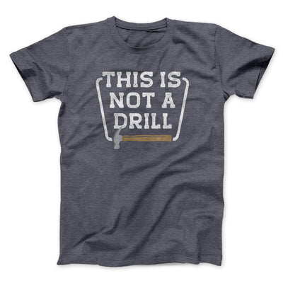 This Is Not A Drill Funny Men/Unisex T-Shirt Dark Grey Heather | Funny Shirt from Famous In Real Life