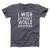 I Wish My Family Would Disappear Funny Movie Men/Unisex T-Shirt Dark Grey Heather | Funny Shirt from Famous In Real Life