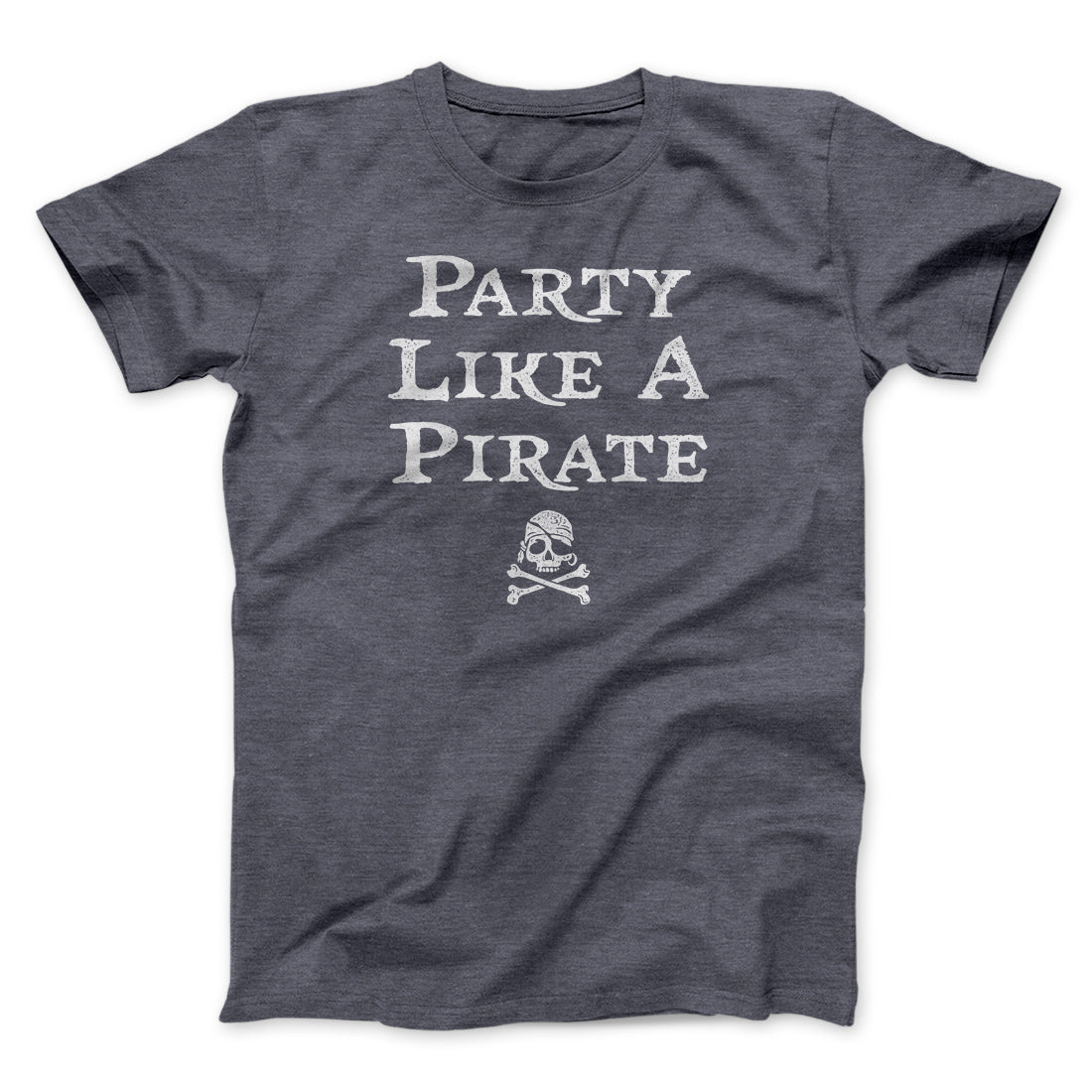 Party Like A Pirate Men/Unisex T-Shirt | Funny Shirt from Famous In Real Life