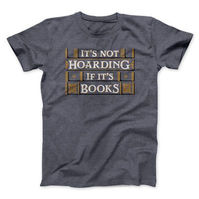 It's Not Hoarding If It's Books Men/Unisex T-Shirt Dark Grey Heather | Funny Shirt from Famous In Real Life