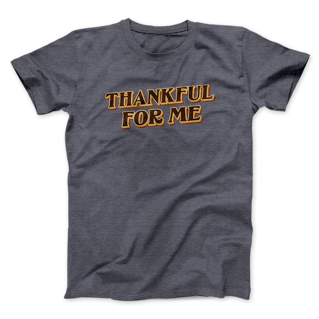 Thankful For Me Funny Thanksgiving Men/Unisex T-Shirt | Funny Shirt from Famous In Real Life