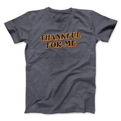 Thankful For Me Funny Thanksgiving Men/Unisex T-Shirt Dark Grey Heather | Funny Shirt from Famous In Real Life