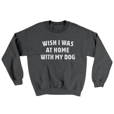Wish I Was At Home With My Dog Ugly Sweater Dark Heather | Funny Shirt from Famous In Real Life