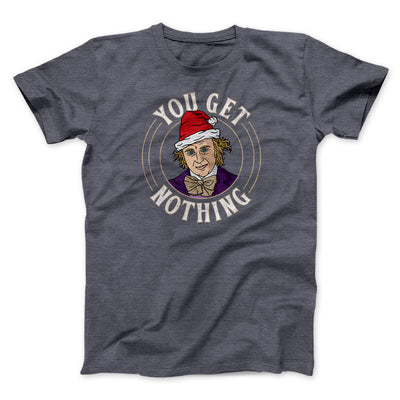 You Get Nothing Men/Unisex T-Shirt Dark Grey Heather | Funny Shirt from Famous In Real Life