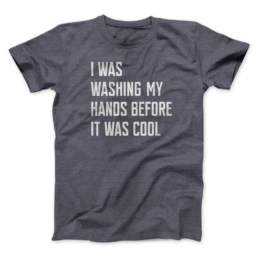 I Was Washing My Hands Before It Was Cool Men/Unisex T-Shirt | Funny Shirt from Famous In Real Life