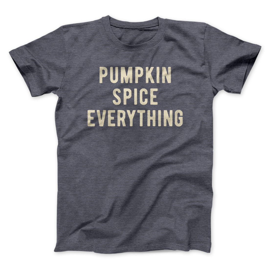 Pumpkin Spice Everything Funny Thanksgiving Men/Unisex T-Shirt | Funny Shirt from Famous In Real Life