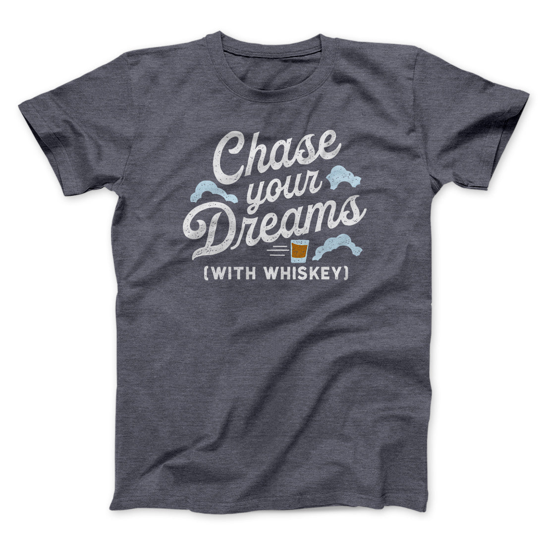 Chase Your Dreams With Whiskey Men/Unisex T-Shirt | Funny Shirt from Famous In Real Life