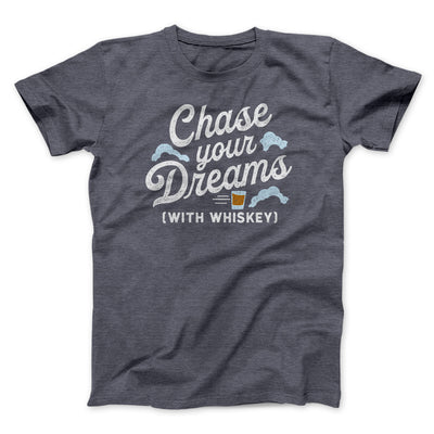 Chase Your Dreams With Whiskey Men/Unisex T-Shirt Dark Grey Heather | Funny Shirt from Famous In Real Life