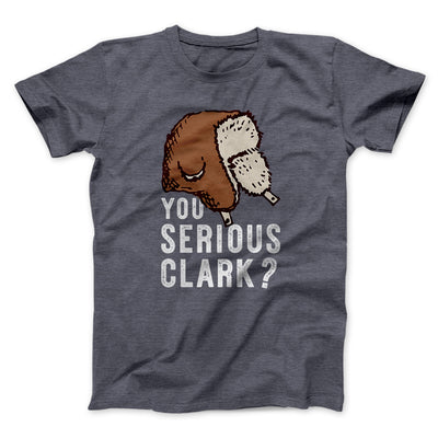 You Serious Clark? Men/Unisex T-Shirt Dark Grey Heather | Funny Shirt from Famous In Real Life