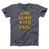 And Also With Yall Men/Unisex T-Shirt Dark Grey Heather | Funny Shirt from Famous In Real Life
