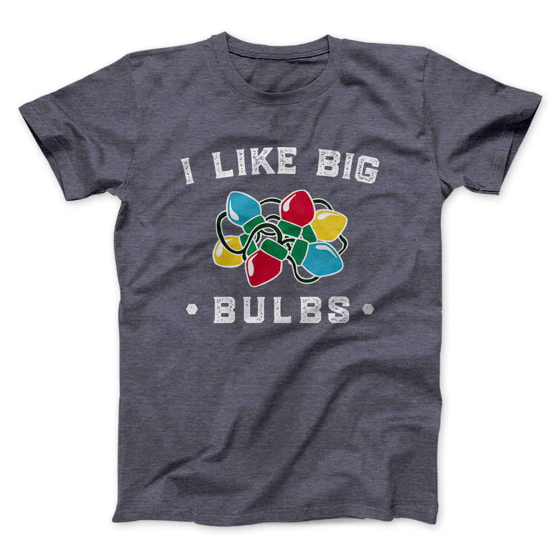 I Like Big Bulbs Men/Unisex T-Shirt | Funny Shirt from Famous In Real Life
